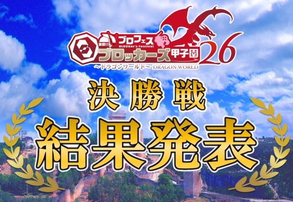 【ブロフェス！激闘!! ブロッカーズ甲子園26“ドラゴンワールド”】決勝戦!! 結果発表！