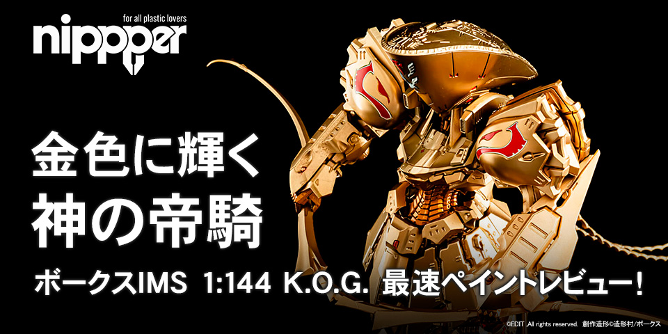 【nippper】金色に輝く神の帝騎、ボークスIMS 1:144 K.O.G. 最速ペイントレビュー！