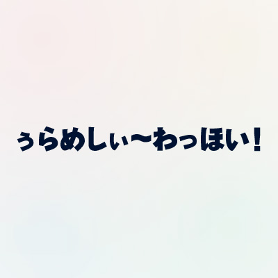 ぅらめしぃ～わっほい！